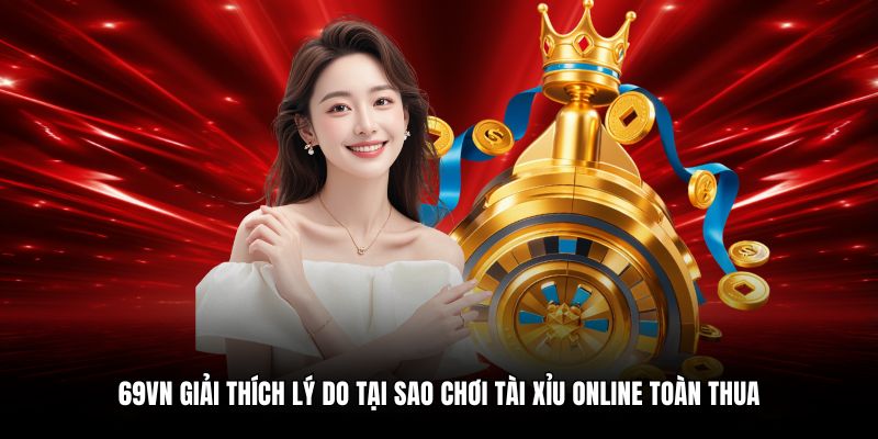 69VN giải thích lý do tại sao chơi tài xỉu online toàn thua