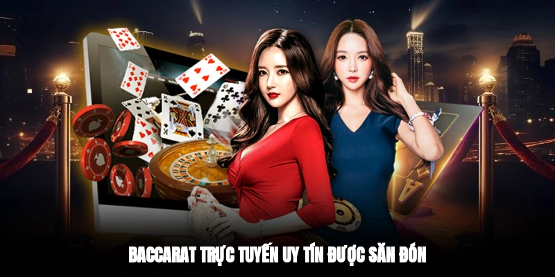 Baccarat trực tuyến uy tín được săn đón