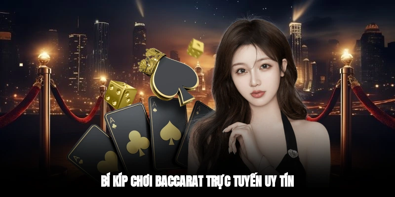 Bí kíp chơi baccarat trực tuyến uy tín