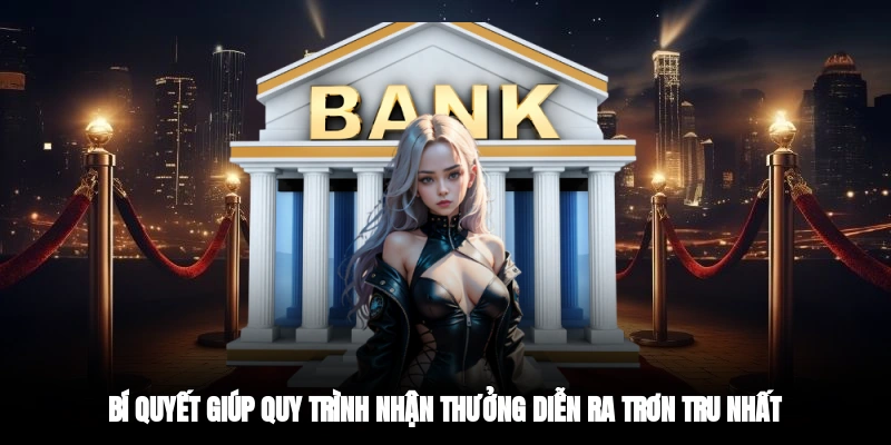 Bí quyết giúp quy trình nhận thưởng diễn ra trơn tru nhất