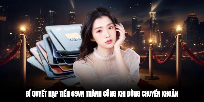 Bí quyết nạp tiền 69VN thành công khi dùng chuyển khoản