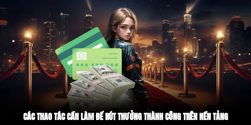 Các thao tác cần làm để rút thưởng thành công trên nền tảng