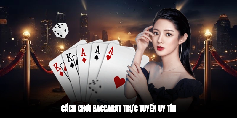 Cách chơi baccarat trực tuyến uy tín