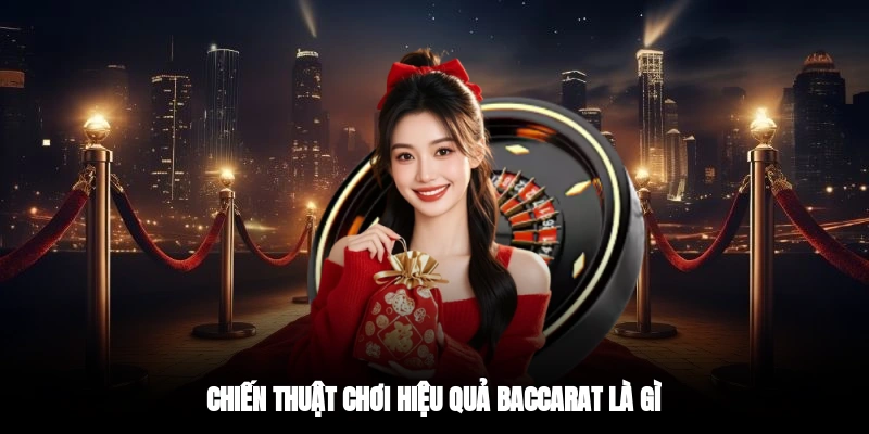 Chiến thuật chơi hiệu quả baccarat là gì