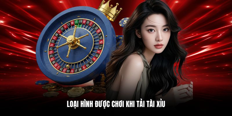 Loại hình được chơi khi tải tài xỉu