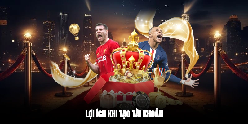 Lợi ích khi tạo tài khoản