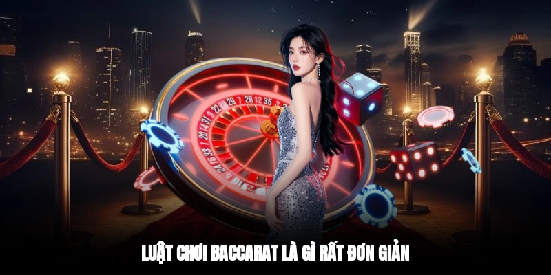 Luật chơi baccarat là gì rất đơn giản