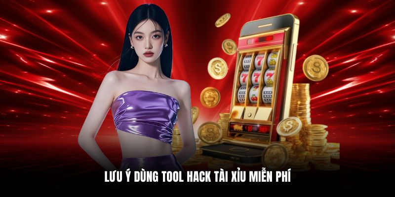 Lưu ý dùng tool hack tài xỉu miễn phí