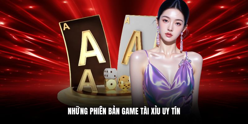 Những phiên bản game tài xỉu uy tín