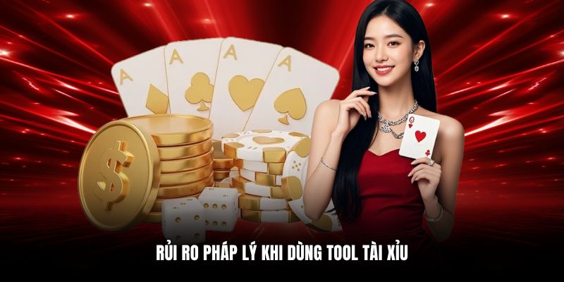 Rủi ro pháp lý khi dùng tool tài xỉu