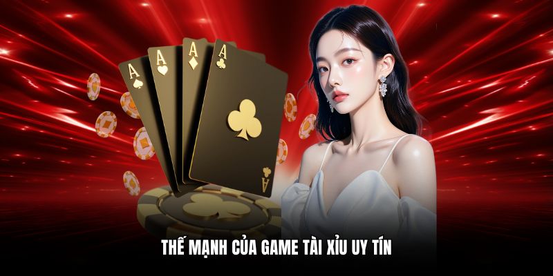 Thế mạnh của game tài xỉu uy tín