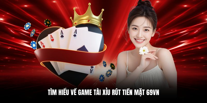 Tìm hiểu về game tài xỉu rút tiền mặt 69VN