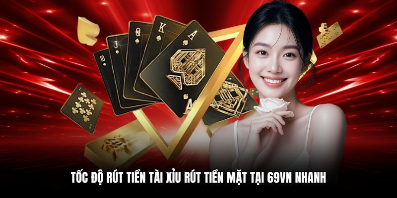 Tốc độ rút tiền tài xỉu rút tiền mặt tại 69VN nhanh