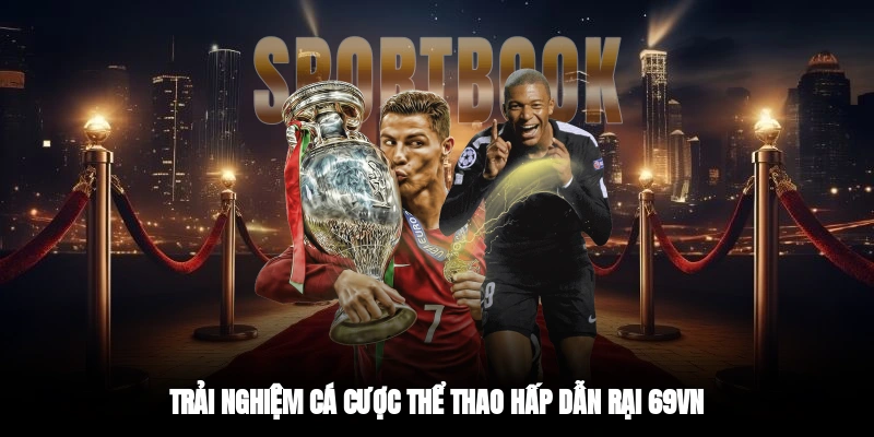 Trải nghiệm cá cược thể thao hấp dẫn rại 69VN